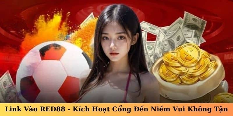 link-vao-red88-kich-hoat-cong-den-niem-vui-khong-tan